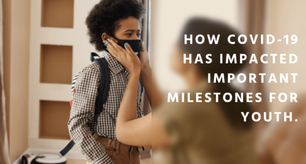 How covid-19 has Impacted Important Milestones for Youth